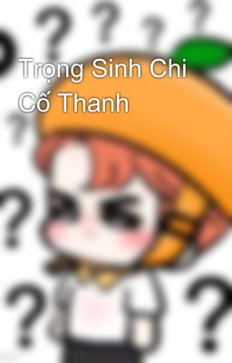 Trọng Sinh Chi Cố Thanh