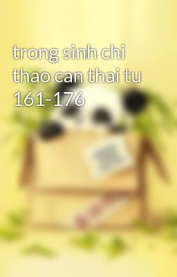 trong sinh chi thao can thai tu 161-176