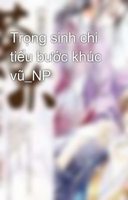 Trọng sinh chi tiểu bước khúc vũ_NP