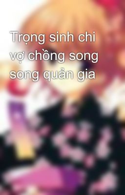 Trọng sinh chi vợ chồng song song quản gia