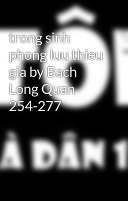 trong sinh phong luu thieu gia by Bach Long Quan 254-277