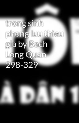 trong sinh phong luu thieu gia by Bach Long Quan 298-329