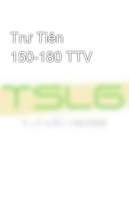 Trư Tiên 150-180 TTV