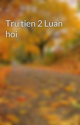 Đọc Truyện Tru tien 2 Luan hoi - Truyen2U.Net