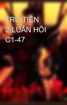 TRU TIÊN 2-LUÂN HÔI C1-47