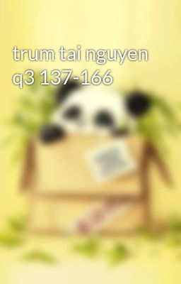 Đọc Truyện trum tai nguyen q3 137-166 - Truyen2U.Net