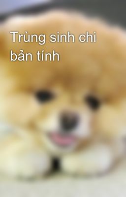 Trùng sinh chi bản tính