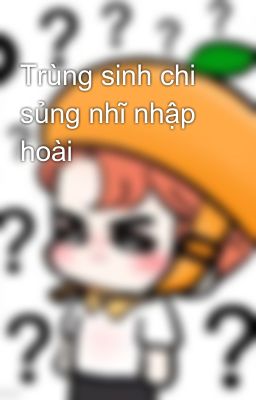 Trùng sinh chi sủng nhĩ nhập hoài