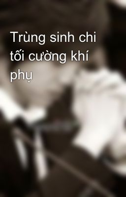 Trùng sinh chi tối cường khí phụ