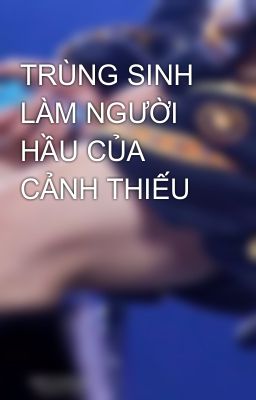 TRÙNG SINH LÀM NGƯỜI HẦU CỦA CẢNH THIẾU