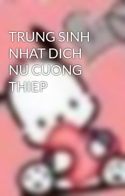 TRUNG SINH NHAT DICH NU CUONG THIEP