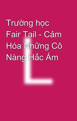 Đọc Truyện Trường học Fair Tail - Cảm Hóa Những Cô Nàng Hắc Ám - Truyen2U.Net