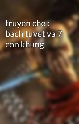 truyen che : bach tuyet va 7 con khung