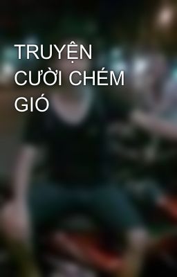 TRUYỆN CƯỜI CHÉM GIÓ