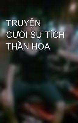 TRUYỆN CƯỜI SỰ TÍCH THẦN HOA