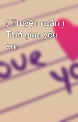 Đọc Truyện ( Truyện ngắn ) Thời gian yêu em - Truyen2U.Net