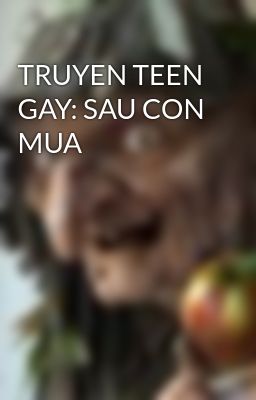 Đọc Truyện TRUYEN TEEN GAY: SAU CON MUA - Truyen2U.Net