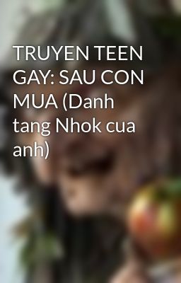 Đọc Truyện TRUYEN TEEN GAY: SAU CON MUA (Danh tang Nhok cua anh) - Truyen2U.Net