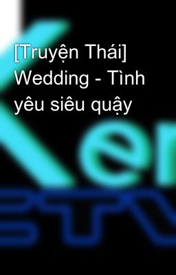 [Truyện Thái] Wedding - Tình yêu siêu quậy