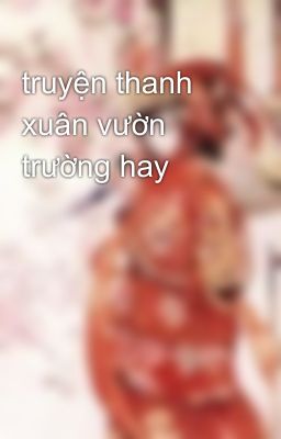 Đọc Truyện truyện thanh xuân vườn trường hay  - Truyen2U.Net