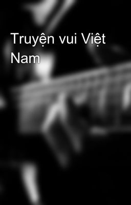 Đọc Truyện Truyện vui Việt Nam - Truyen2U.Net