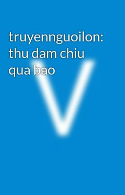 truyennguoilon: thu dam chiu qua bao