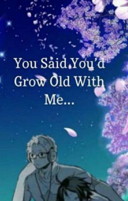 Đọc Truyện [ TsukkiYama ] [ Dịch ] You said you'd grow old with me... - Truyen2U.Net