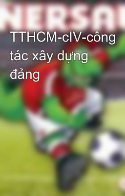 TTHCM-cIV-công tác xây dựng đảng