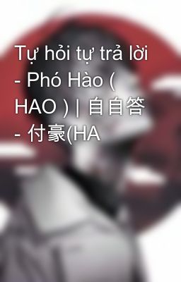 Tự hỏi tự trả lời - Phó Hào ( HAO ) | 自自答 - 付豪(HA