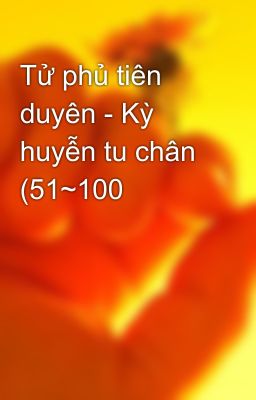 Tử phủ tiên duyên - Kỳ huyễn tu chân (51~100