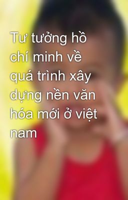 Tư tưởng hồ chí minh về quá trình xây dựng nền văn hóa mới ở việt nam