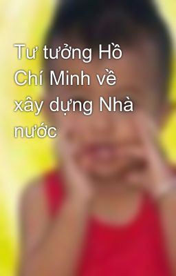 Tư tưởng Hồ Chí Minh về xây dựng Nhà nước