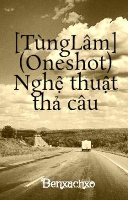 Đọc Truyện [TùngLâm] (Oneshot) Nghệ thuật thả câu - Truyen2U.Net