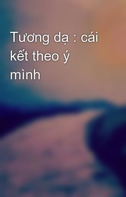 Tương dạ : cái kết theo ý mình