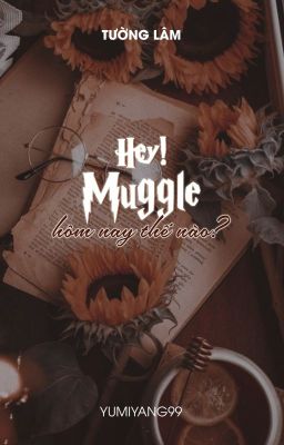 [Tường Lâm] Hey! Muggle, hôm nay thế nào?