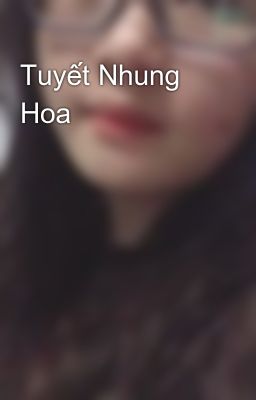 Đọc Truyện Tuyết Nhung Hoa - Truyen2U.Net