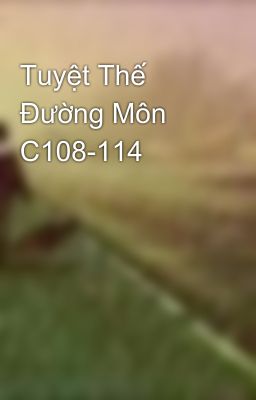 Tuyệt Thế Đường Môn C108-114