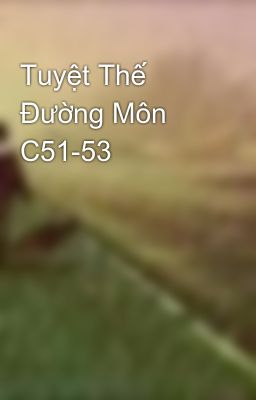 Tuyệt Thế Đường Môn C51-53