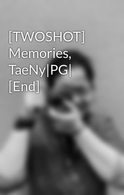 Đọc Truyện [TWOSHOT] Memories, TaeNy|PG| [End] - Truyen2U.Net