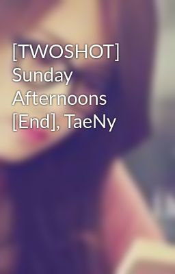 [TWOSHOT] Sunday Afternoons [End], TaeNy
