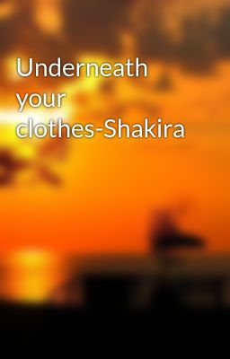 Underneath your clothes-Shakira