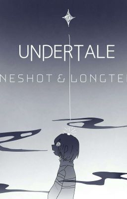 Đọc Truyện UNDERTALE [ ONE-SHOT & LONG TERM ] - Truyen2U.Net