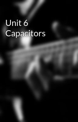 Unit 6 Capacitors