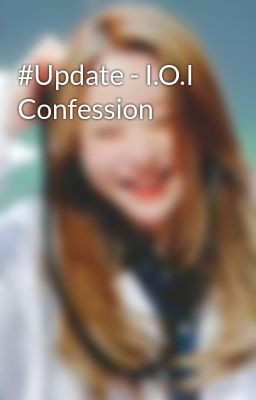 #Update - I.O.I Confession 