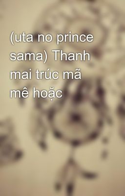 Đọc Truyện (uta no prince sama) Thanh mai trúc mã mê hoặc - Truyen2U.Net