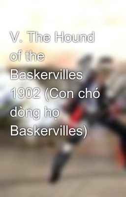 Đọc Truyện V. The Hound of the Baskervilles 1902 (Con chó dòng họ Baskervilles) - Truyen2U.Net