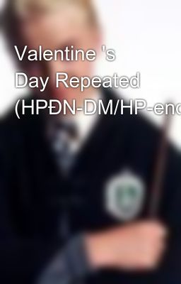 Valentine 's Day Repeated (HPĐN-DM/HP-end)