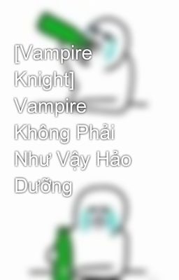 [Vampire Knight] Vampire Không Phải Như Vậy Hảo Dưỡng
