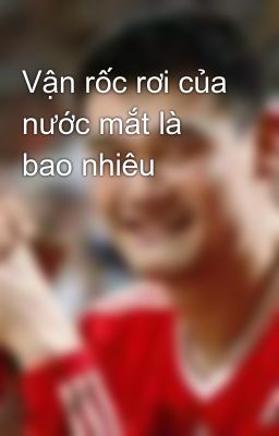 Vận rốc rơi của nước mắt là bao nhiêu