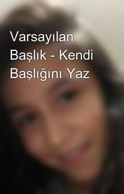 Varsayılan Başlık - Kendi Başlığını Yaz